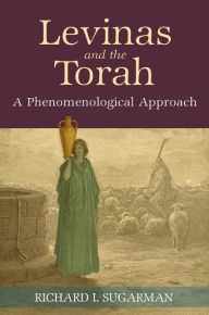 Title: Levinas and the Torah: A Phenomenological Approach, Author: Richard I. Sugarman