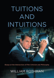 Title: Tuitions and Intuitions: Essays at the Intersection of Film Criticism and Philosophy, Author: William Rothman