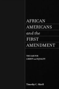 Title: African Americans and the First Amendment: The Case for Liberty and Equality, Author: Timothy C. Shiell