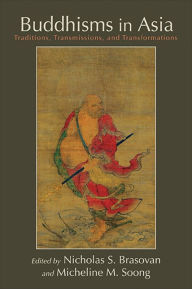 Title: Buddhisms in Asia: Traditions, Transmissions, and Transformations, Author: Nicholas S. Brasovan