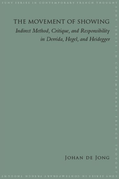 The Movement of Showing: Indirect Method, Critique, and Responsibility Derrida, Hegel, Heidegger