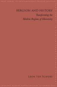 Title: Bergson and History: Transforming the Modern Regime of Historicity, Author: Leon ter Schure