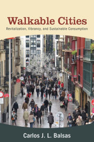 Title: Walkable Cities: Revitalization, Vibrancy, and Sustainable Consumption, Author: Carlos J. L. Balsas