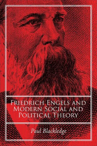 Title: Friedrich Engels and Modern Social and Political Theory, Author: Paul Blackledge