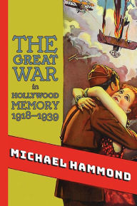 Title: The Great War in Hollywood Memory, 1918-1939, Author: Michael Hammond