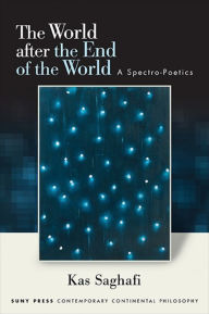 Title: The World after the End of the World: A Spectro-Poetics, Author: Kas Saghafi