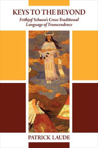 Free book for downloading Keys to the Beyond: Frithjof Schuon's Cross-Traditional Language of Transcendence by Patrick Laude 9781438478982 English version