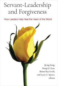 Google books download pdf online Servant-Leadership and Forgiveness: How Leaders Help Heal the Heart of the World  by Jiying Song, Dung Q. Tran, Shann Ray Ferch 9781438479224 in English