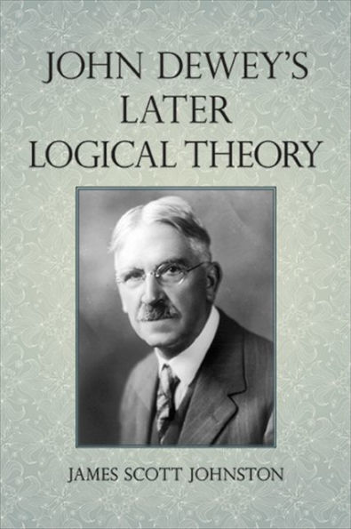 John Dewey's Later Logical Theory