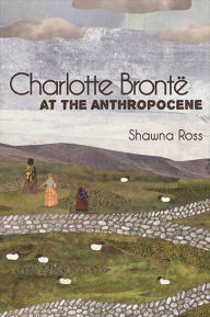 Title: Charlotte Brontë at the Anthropocene, Author: Shawna Ross