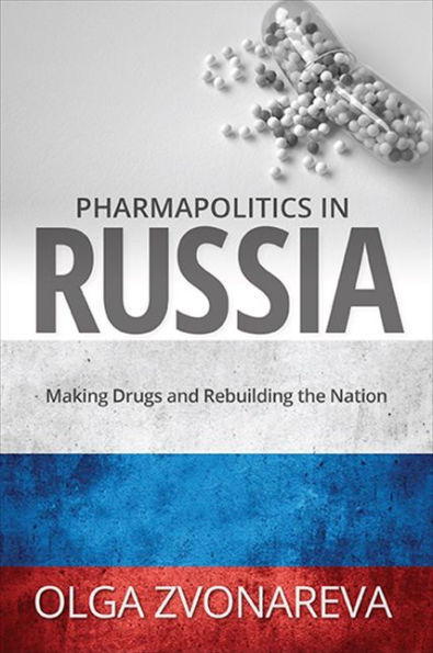 Pharmapolitics Russia: Making Drugs and Rebuilding the Nation