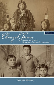 Title: Changed Forever, Volume II: American Indian Boarding-School Literature, Author: Arnold Krupat