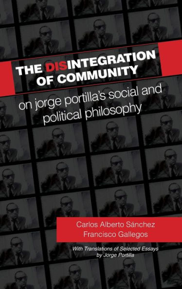 Disintegration of Community, The: On Jorge Portilla's Social and Political Philosophy, With Translations of Selected Essays