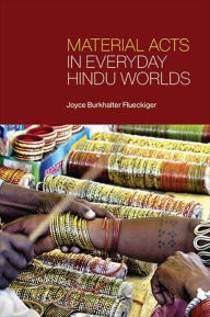 Title: Material Acts in Everyday Hindu Worlds, Author: Joyce Burkhalter Flueckiger