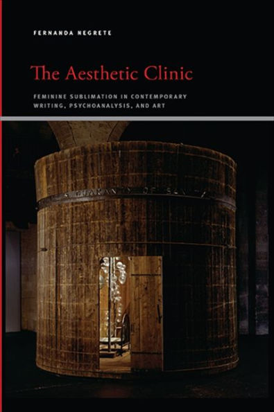 The Aesthetic Clinic: Feminine Sublimation Contemporary Writing, Psychoanalysis, and Art