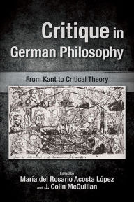 Title: Critique in German Philosophy: From Kant to Critical Theory, Author: María del Rosario Acosta López