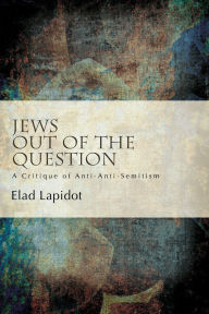 Text book fonts free download Jews Out of the Question: A Critique of Anti-Anti-Semitism  by Elad Lapidot (English literature) 9781438480442