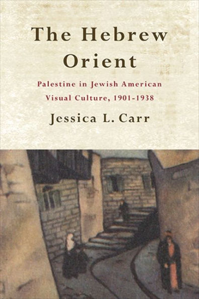 The Hebrew Orient: Palestine Jewish American Visual Culture, 1901-1938