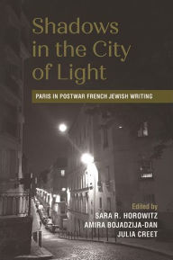 Title: Shadows in the City of Light: Paris in Postwar French Jewish Writing, Author: Sara R. Horowitz