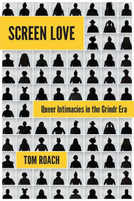 Title: Screen Love: Queer Intimacies in the Grindr Era, Author: Tom Roach