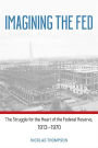 Imagining the Fed: The Struggle for the Heart of the Federal Reserve, 1913-1970