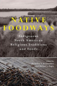 Title: Native Foodways: Indigenous North American Religious Traditions and Foods, Author: Michelene E. Pesantubbee