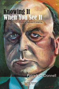 Title: Knowing It When You See It: Henry James/Cinema, Author: Patrick O'Donnell