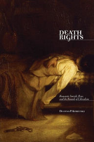 Title: Death Rights: Romantic Suicide, Race, and the Bounds of Liberalism, Author: Deanna P. Koretsky