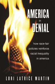Title: America in Denial: How Race-Fair Policies Reinforce Racial Inequality in America, Author: Lori Latrice Martin