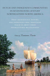 Download a book to my iphone Dutch and Indigenous Communities in Seventeenth-Century Northeastern North America: What Archaeology, History, and Indigenous Oral Traditions Teach Us about Their Intercultural Relationships by  iBook 9781438483160