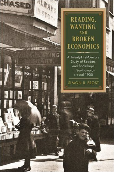 Reading, Wanting, and Broken Economics: A Twenty-First-Century Study of Readers Bookshops Southampton around 1900