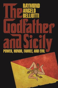 Title: The Godfather and Sicily: Power, Honor, Family, and Evil, Author: Raymond Angelo Belliotti