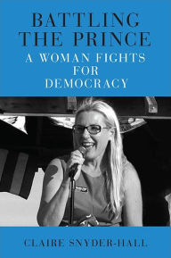 Title: Battling the Prince: A Woman Fights for Democracy, Author: Claire Snyder-Hall