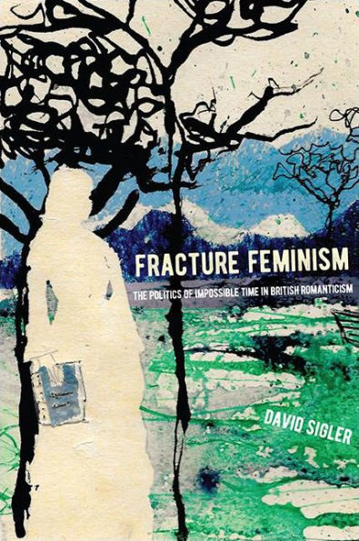 Fracture Feminism: The Politics of Impossible Time British Romanticism