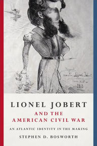 Title: Lionel Jobert and the American Civil War: An Atlantic Identity in the Making, Author: Stephen D. Bosworth