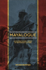 Title: Mayalogue: An Interactionist Theory of Indigenous Cultures, Author: Victor Montejo