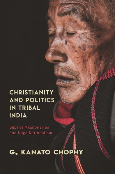 Christianity and Politics Tribal India: Baptist Missionaries Naga Nationalism