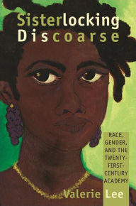 Title: Sisterlocking Discoarse: Race, Gender, and the Twenty-First-Century Academy, Author: Valerie Lee