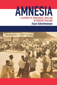 Title: Amnesia: A History of Democratic Idealism in Modern Thailand, Author: Arjun Subrahmanyan