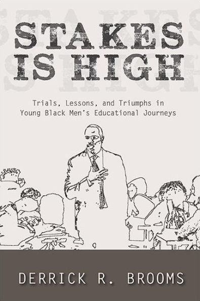 Stakes Is High: Trials, Lessons, and Triumphs Young Black Men's Educational Journeys