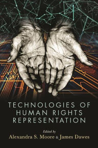 Title: Technologies of Human Rights Representation, Author: Alexandra S. Moore