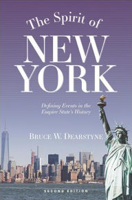 Title: The Spirit of New York, Second Edition: Defining Events in the Empire State's History, Author: Bruce W. Dearstyne