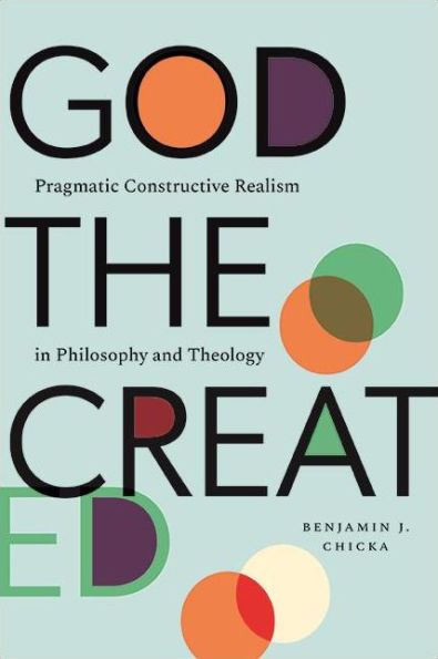 God the Created: Pragmatic Constructive Realism Philosophy and Theology