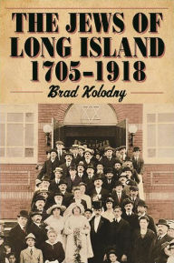 Title: The Jews of Long Island: 1705-1918, Author: Brad Kolodny