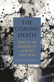 Title: The Coming Death: Traces of Mortality across East Asia, Author: Richard F. Calichman