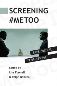 Title: Screening #MeToo: Rape Culture in Hollywood, Author: Lisa Funnell