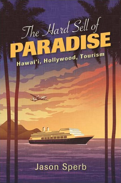 The Hard Sell of Paradise: Hawai'i, Hollywood, Tourism