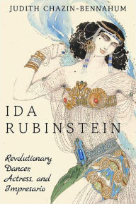 Title: Ida Rubinstein: Revolutionary Dancer, Actress, and Impresario, Author: Judith Chazin-Bennahum