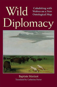 Title: Wild Diplomacy: Cohabiting with Wolves on a New Ontological Map, Author: Morizot