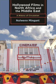 Title: Hollywood Films in North Africa and the Middle East: A History of Circulation, Author: Nolwenn Mingant